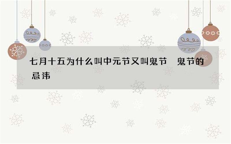 七月十五为什么叫中元节又叫鬼节 鬼节的忌讳